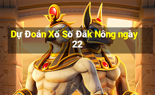 Dự Đoán Xổ Số Đắk Nông ngày 22