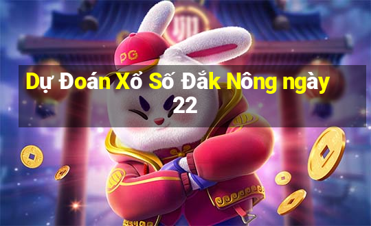 Dự Đoán Xổ Số Đắk Nông ngày 22