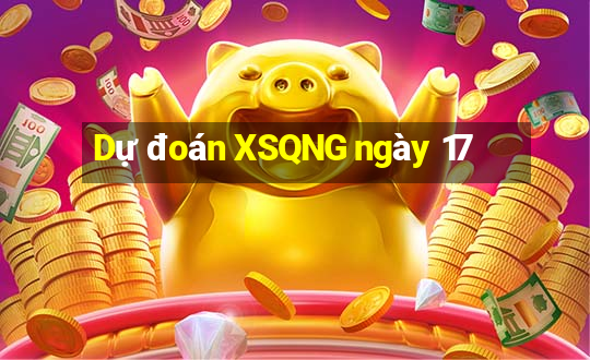 Dự đoán XSQNG ngày 17