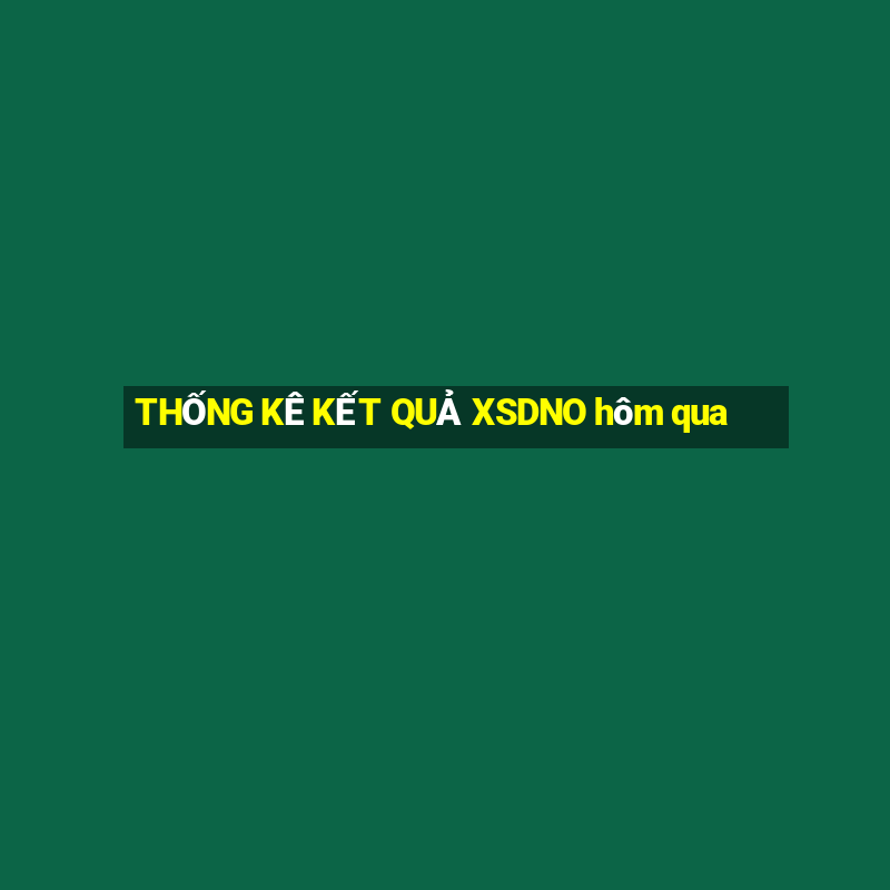 THỐNG KÊ KẾT QUẢ XSDNO hôm qua