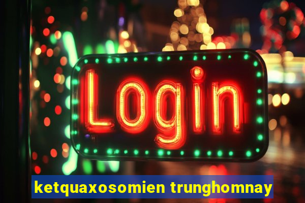 ketquaxosomien trunghomnay