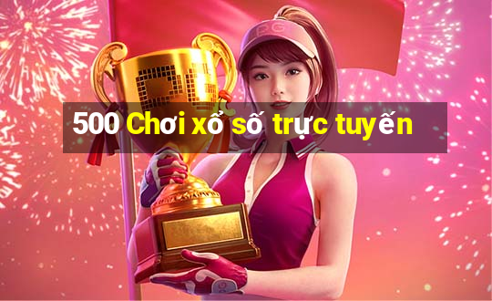 500 Chơi xổ số trực tuyến