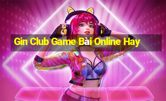 Gin Club Game Bài Online Hay