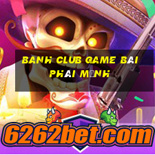 Banh Club Game Bài Phái Mạnh