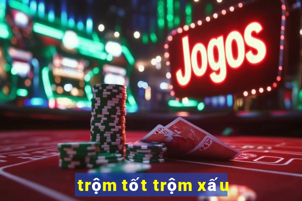 trộm tốt trộm xấu