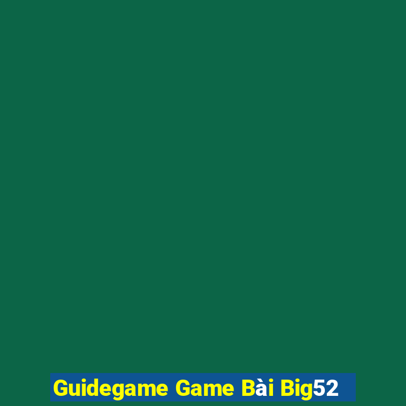 Guidegame Game Bài Big52