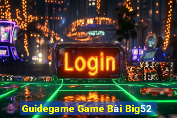 Guidegame Game Bài Big52