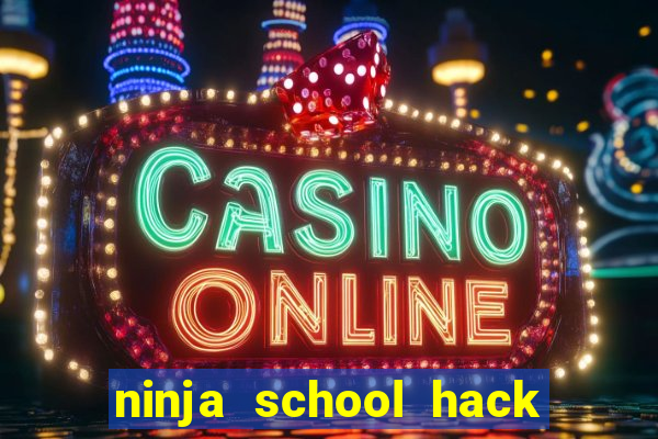 ninja school hack 2021 pc