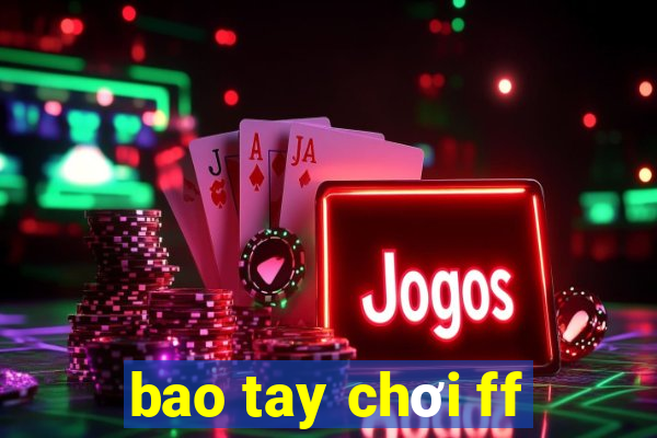 bao tay chơi ff