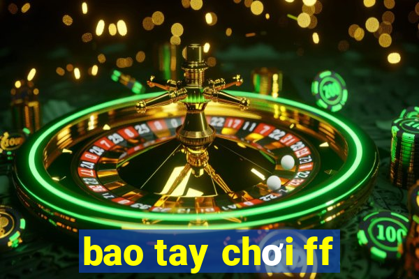 bao tay chơi ff