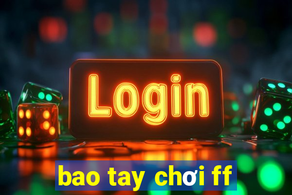 bao tay chơi ff