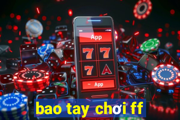 bao tay chơi ff