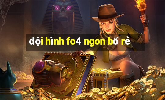 đội hình fo4 ngon bổ rẻ