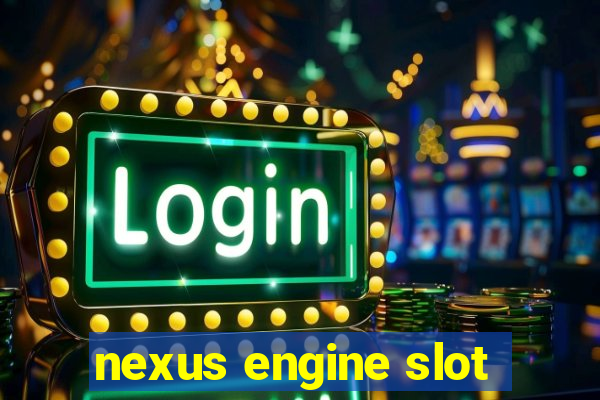 nexus engine slot