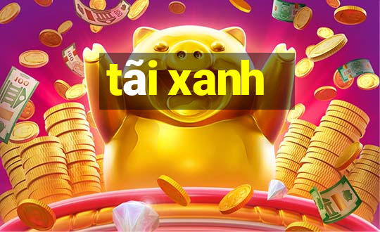 tãi xanh