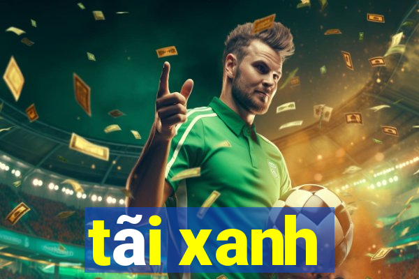 tãi xanh