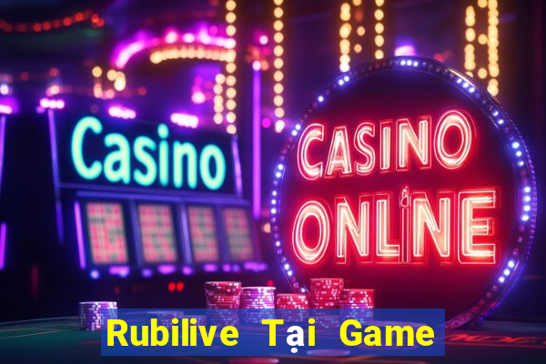 Rubilive Tại Game Bài B52 Đổi Thưởng