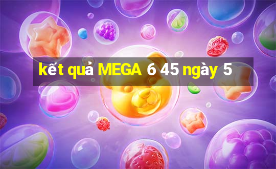 kết quả MEGA 6 45 ngày 5