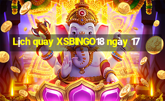 Lịch quay XSBINGO18 ngày 17