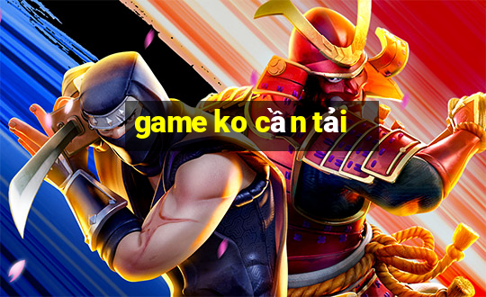 game ko cần tải