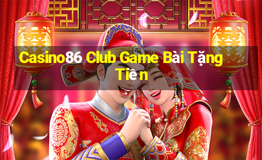 Casino86 Club Game Bài Tặng Tiền