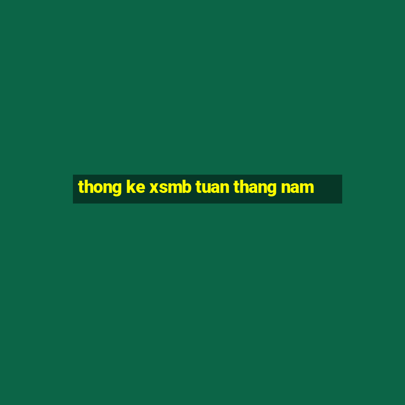 thong ke xsmb tuan thang nam