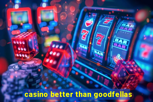 casino better than goodfellas