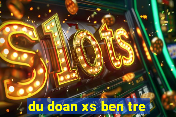 du doan xs ben tre