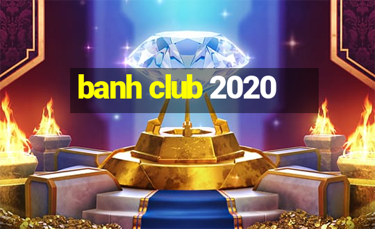 banh club 2020