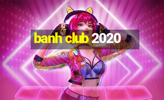 banh club 2020