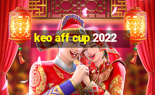 keo aff cup 2022