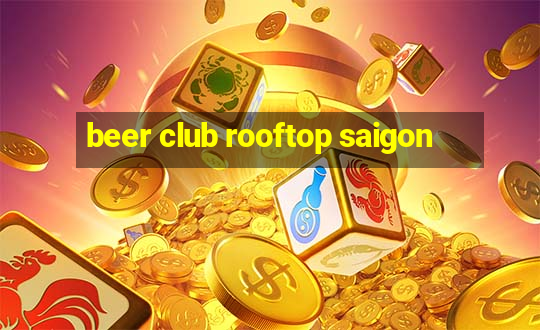 beer club rooftop saigon