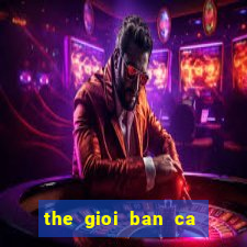 the gioi ban ca 2d apk