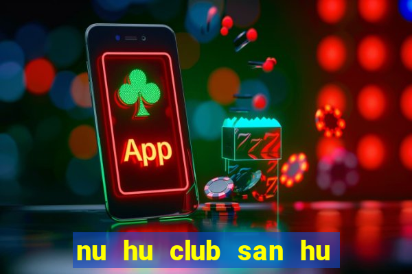 nu hu club san hu tien ve nhu lu