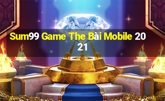 Sum99 Game The Bài Mobile 2021