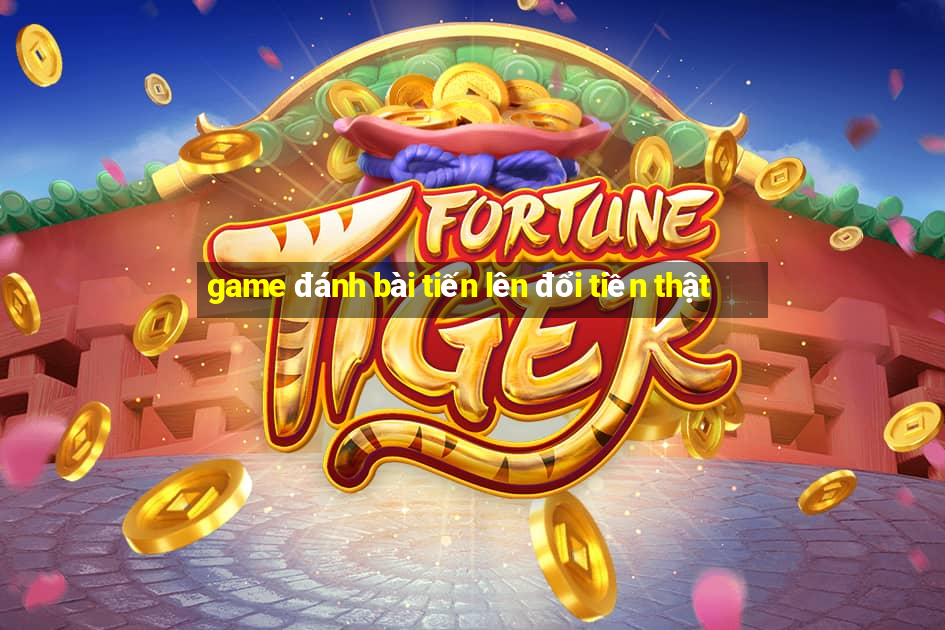 game đánh bài tiến lên đổi tiền thật