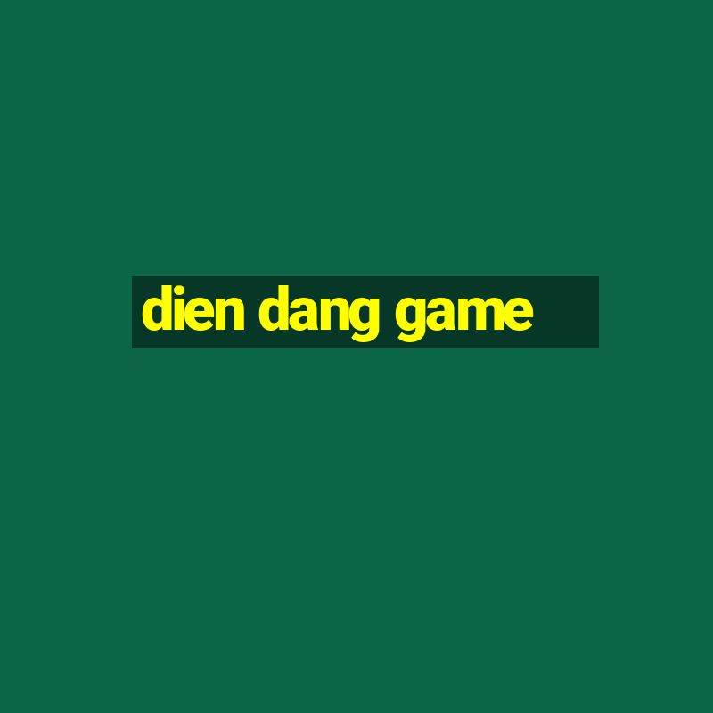 dien dang game