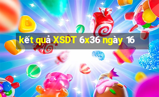 kết quả XSDT 6x36 ngày 16