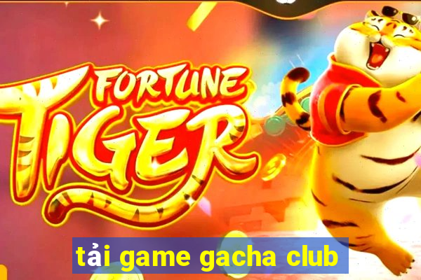 tải game gacha club