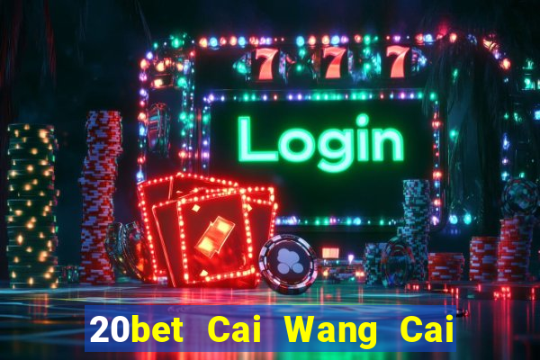 20bet Cai Wang Cai Pa 56578