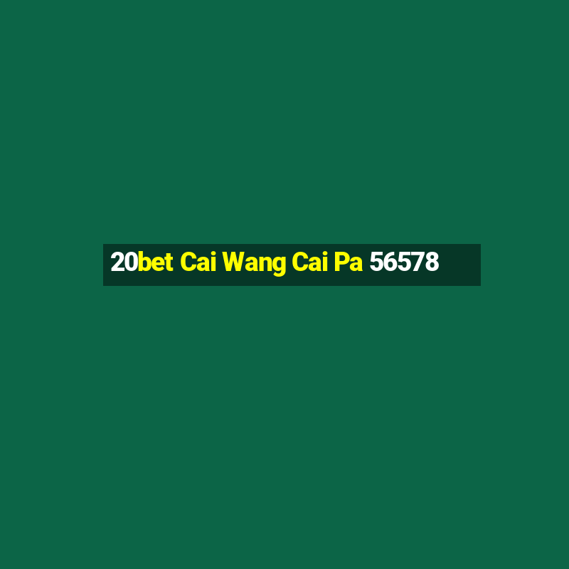 20bet Cai Wang Cai Pa 56578