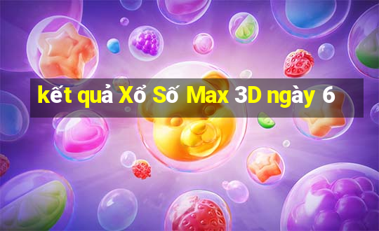 kết quả Xổ Số Max 3D ngày 6