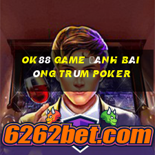 Ok88 Game Đánh Bài Ông Trùm Poker