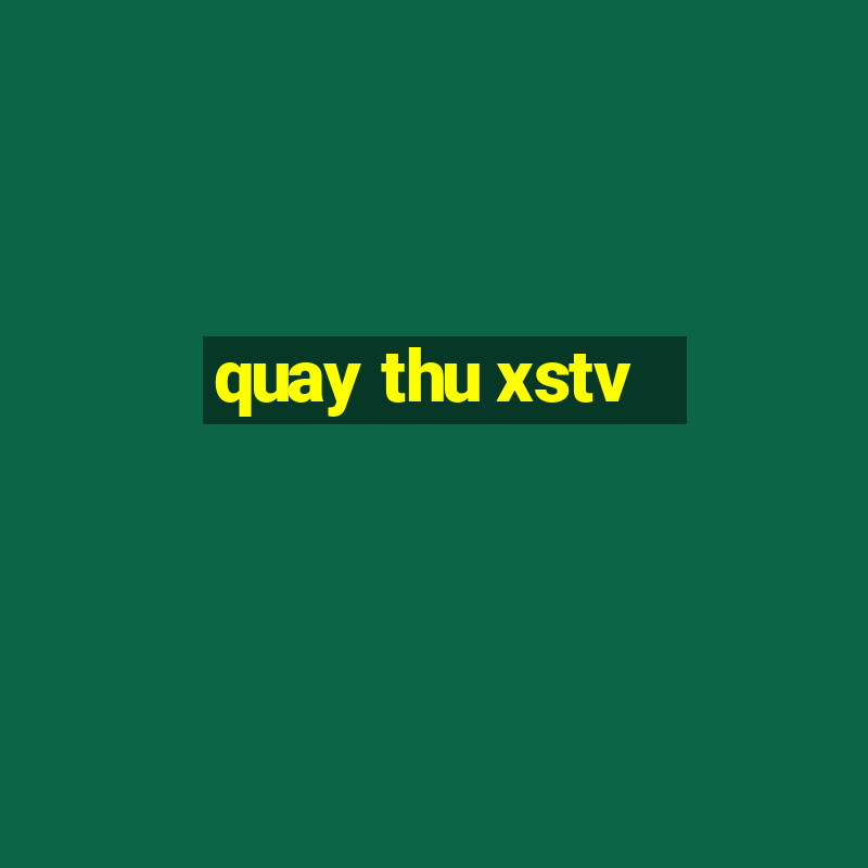 quay thu xstv