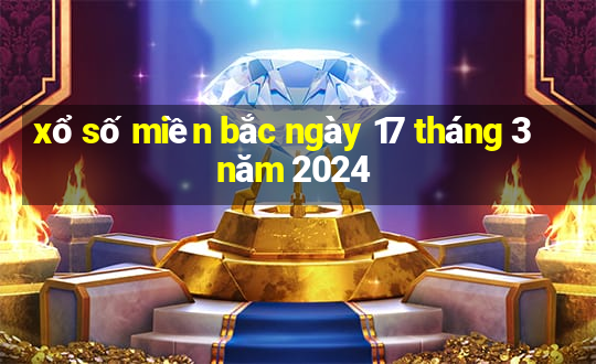 xổ số miền bắc ngày 17 tháng 3 năm 2024