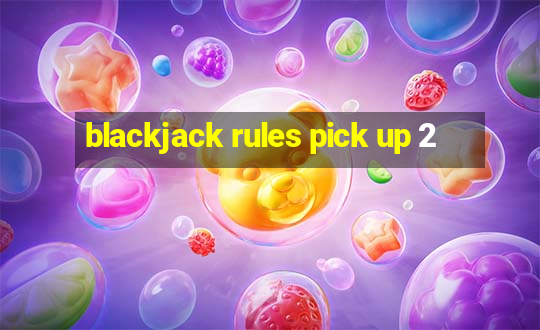 blackjack rules pick up 2