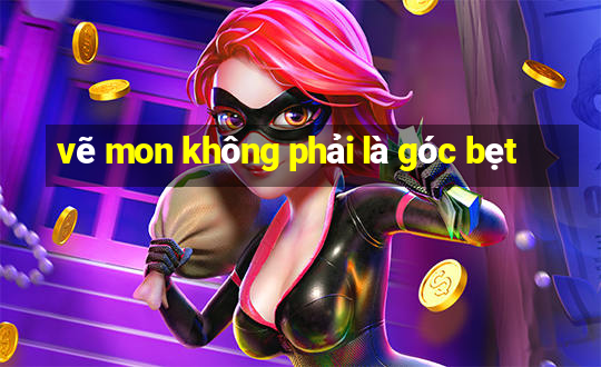 vẽ mon không phải là góc bẹt