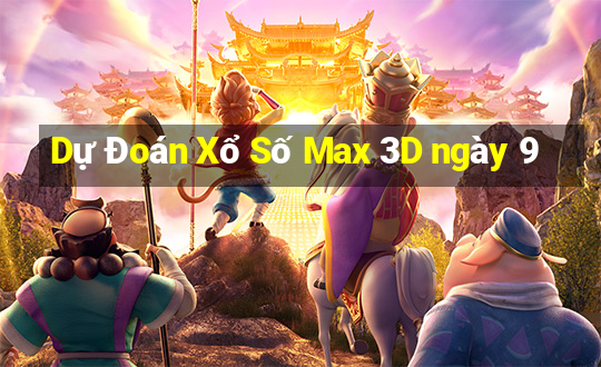 Dự Đoán Xổ Số Max 3D ngày 9