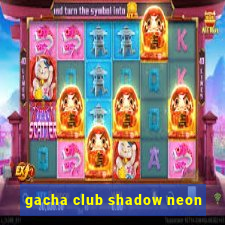 gacha club shadow neon