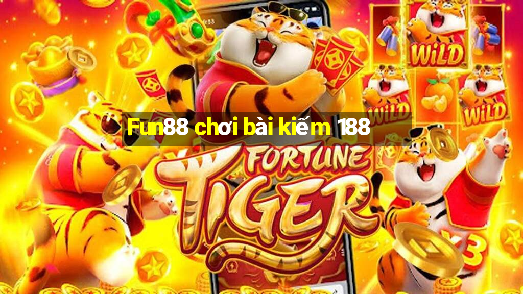 Fun88 chơi bài kiếm 188